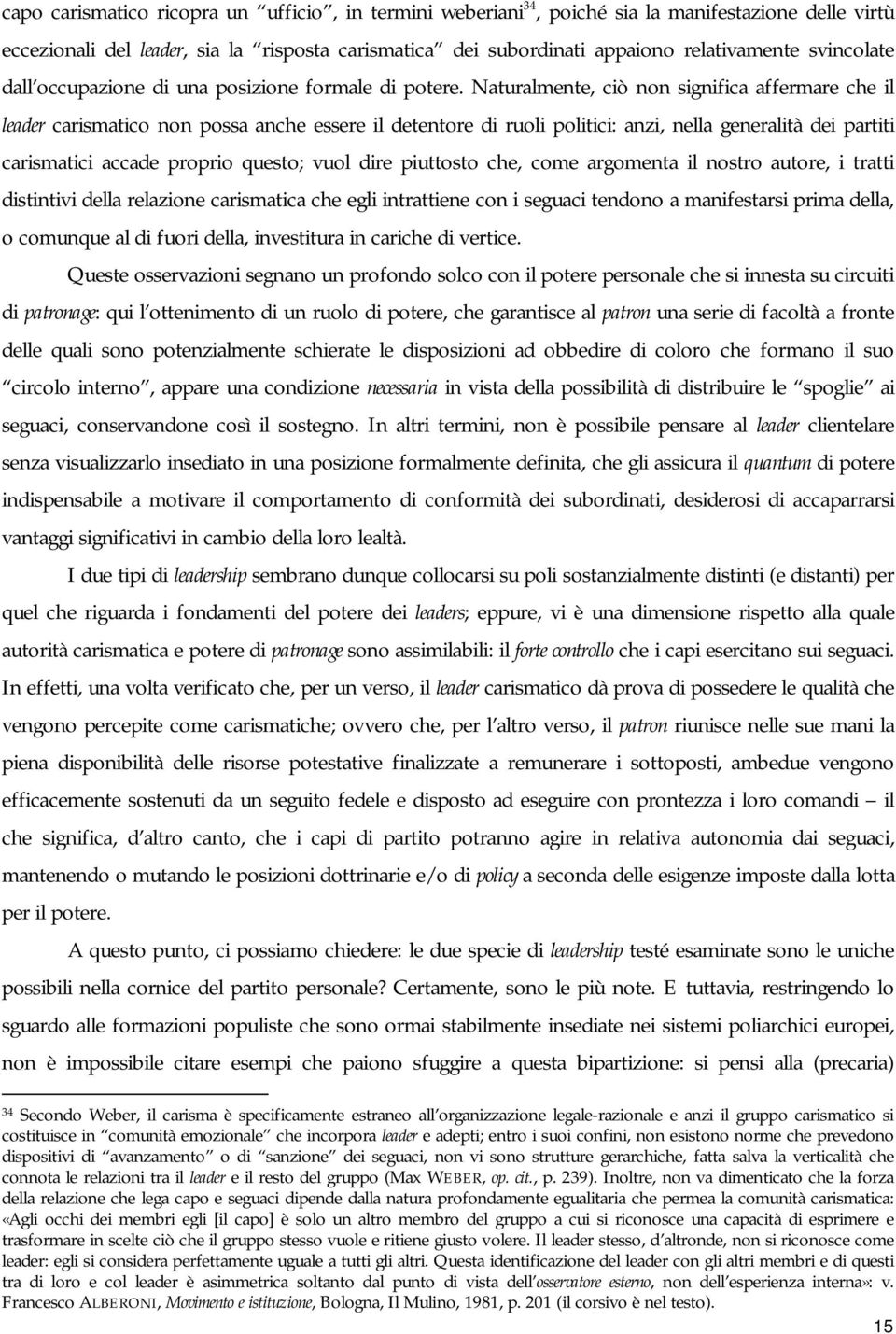 Naturalmente, ciò non significa affermare che il leader carismatico non possa anche essere il detentore di ruoli politici: anzi, nella generalità dei partiti carismatici accade proprio questo; vuol