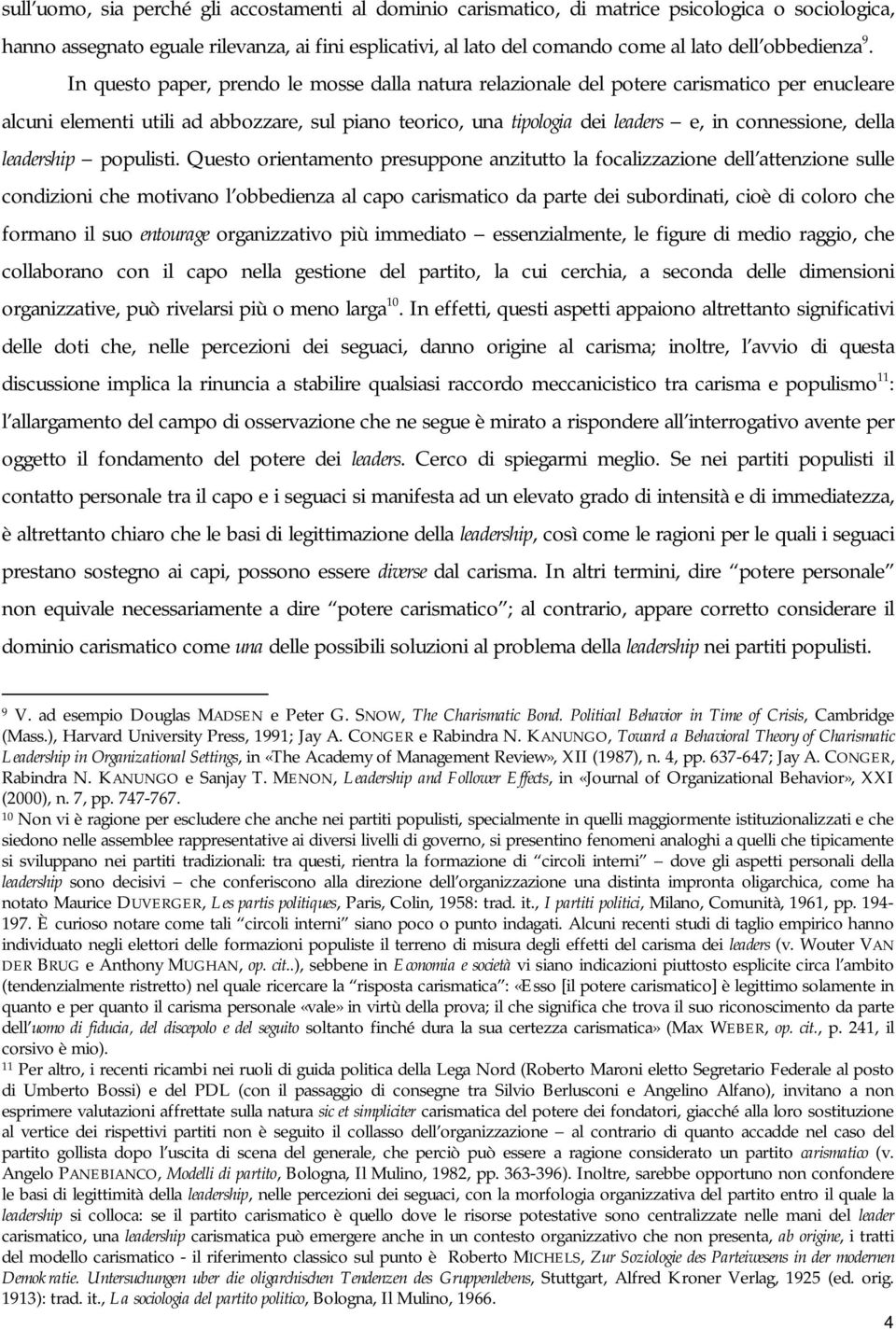 In questo paper, prendo le mosse dalla natura relazionale del potere carismatico per enucleare alcuni elementi utili ad abbozzare, sul piano teorico, una tipologia dei leaders e, in connessione,