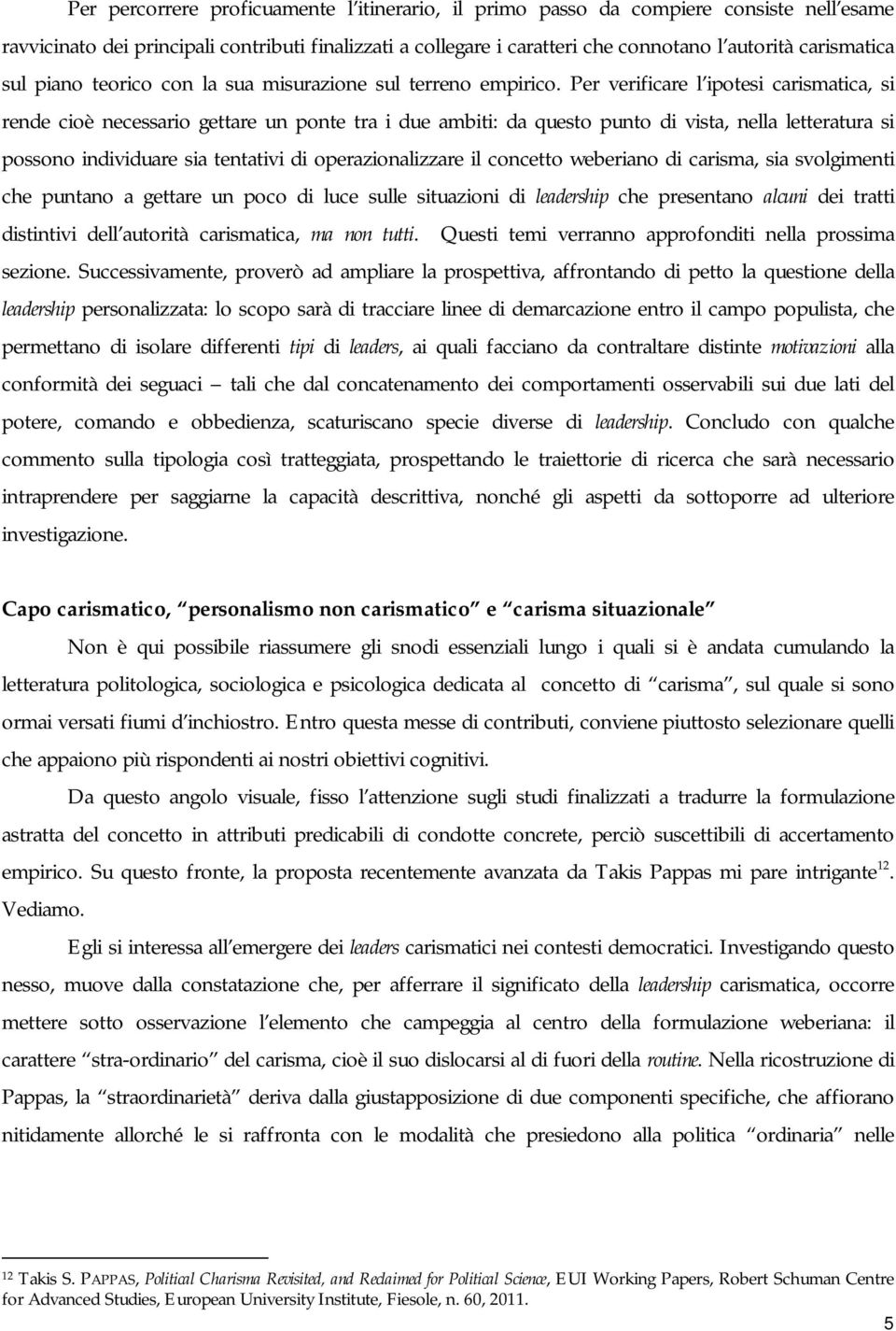 Per verificare l ipotesi carismatica, si rende cioè necessario gettare un ponte tra i due ambiti: da questo punto di vista, nella letteratura si possono individuare sia tentativi di operazionalizzare