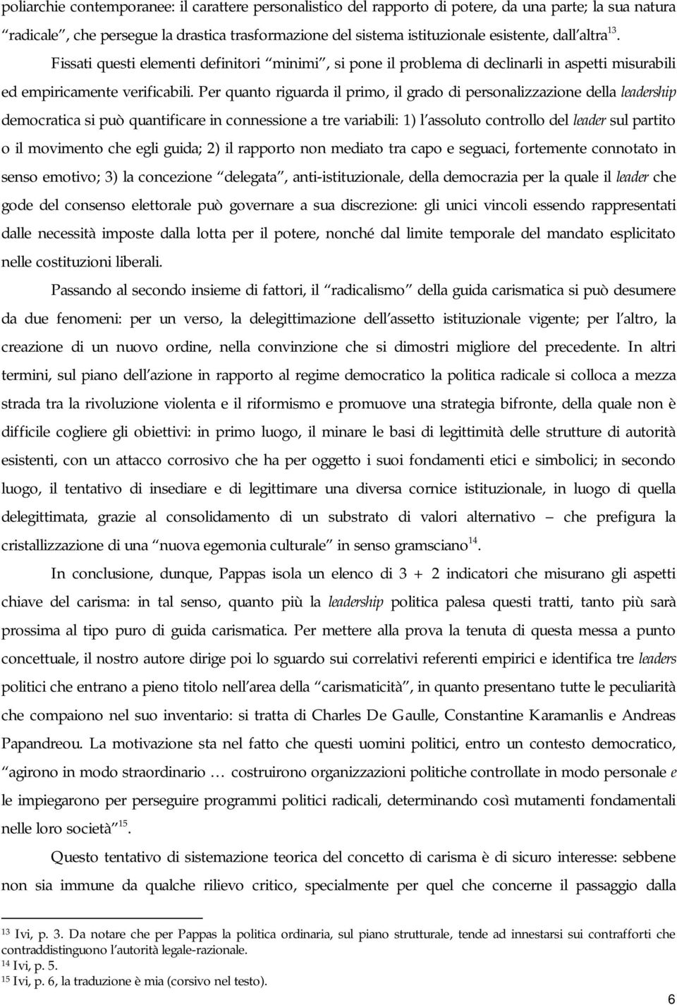 Per quanto riguarda il primo, il grado di personalizzazione della leadership democratica si può quantificare in connessione a tre variabili: 1) l assoluto controllo del leader sul partito o il