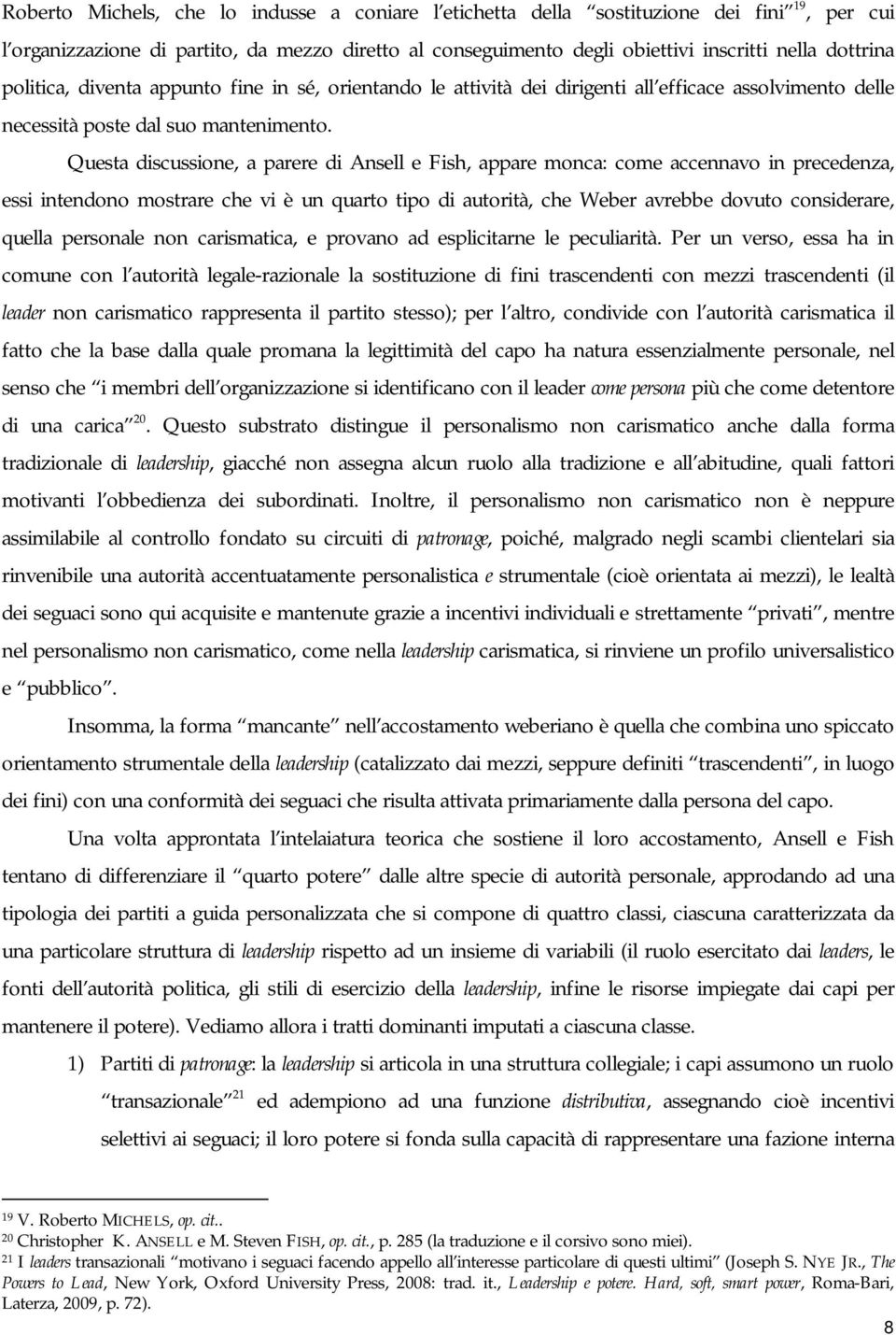 Questa discussione, a parere di Ansell e Fish, appare monca: come accennavo in precedenza, essi intendono mostrare che vi è un quarto tipo di autorità, che Weber avrebbe dovuto considerare, quella