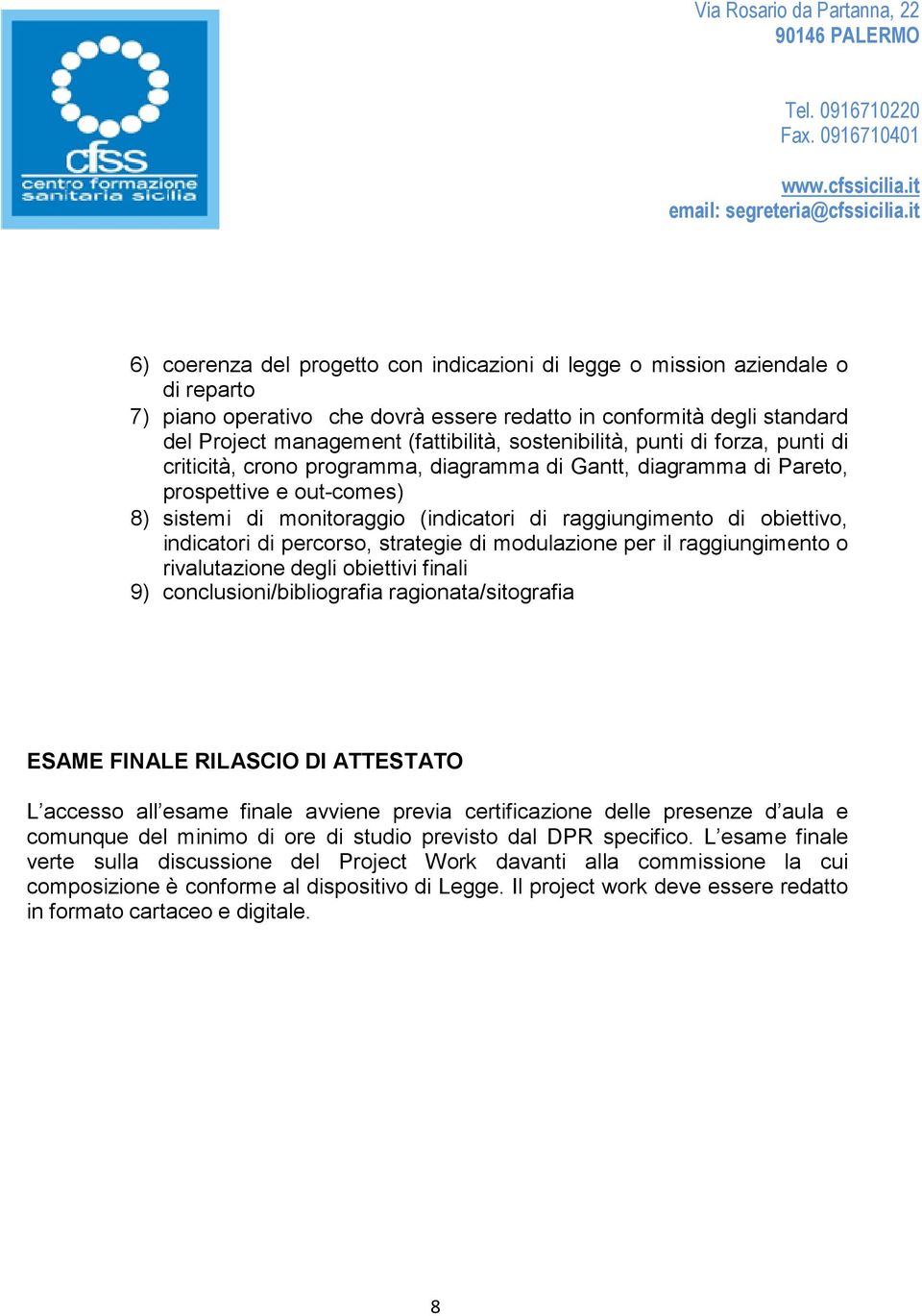 obiettivo, indicatori di percorso, strategie di modulazione per il raggiungimento o rivalutazione degli obiettivi finali 9) conclusioni/bibliografia ragionata/sitografia ESAME FINALE RILASCIO DI