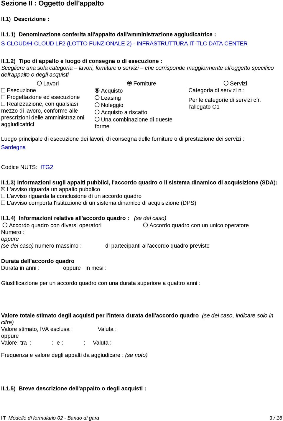 Lavori Forniture Servizi Esecuzione Acquisto Categoria di servizi n.: Progettazione ed esecuzione Leasing Per le categorie di servizi cfr.