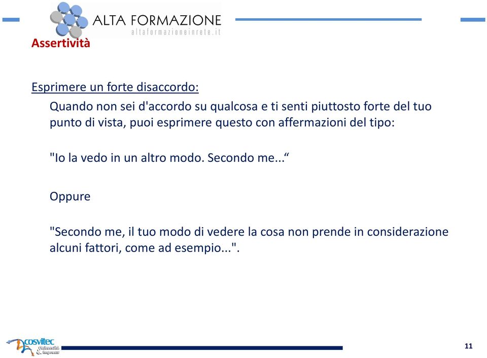 del tipo: "Io la vedo in un altro modo. Secondo me.