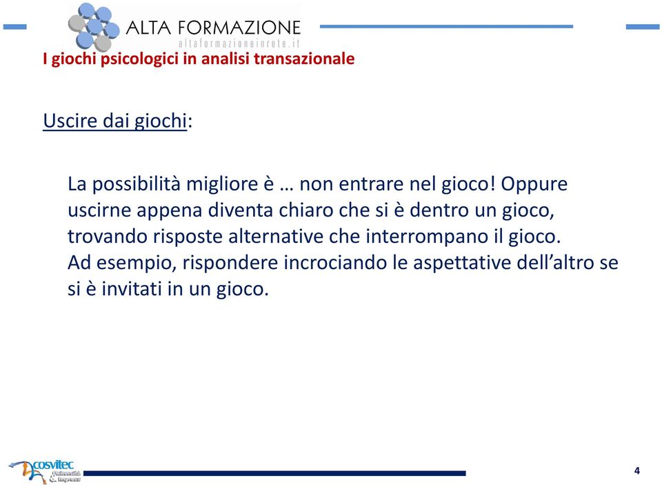 Oppure uscirne appena diventa chiaro che si è dentro un gioco, trovando risposte