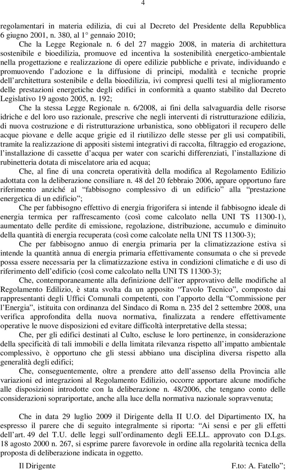 pubbliche e private, individuando e promuovendo l adozione e la diffusione di principi, modalità e tecniche proprie dell architettura sostenibile e della bioedilizia, ivi compresi quelli tesi al