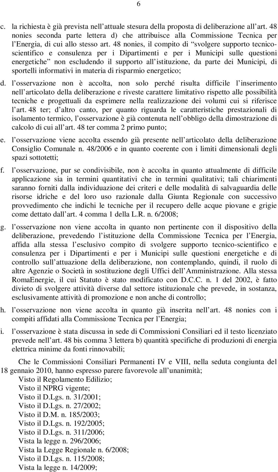 48 nonies, il compito di svolgere supporto tecnicoscientifico e consulenza per i Dipartimenti e per i Municipi sulle questioni energetiche non escludendo il supporto all istituzione, da parte dei