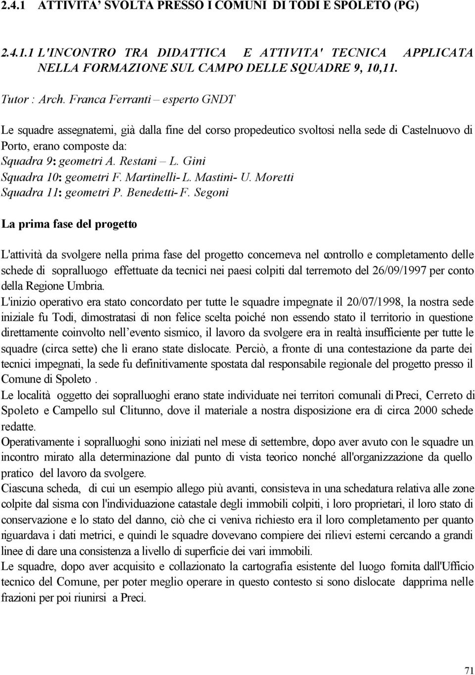 Gini Squadra 10: geometri F. Martinelli- L. Mastini- U. Moretti Squadra 11: geometri P. Benedetti- F.