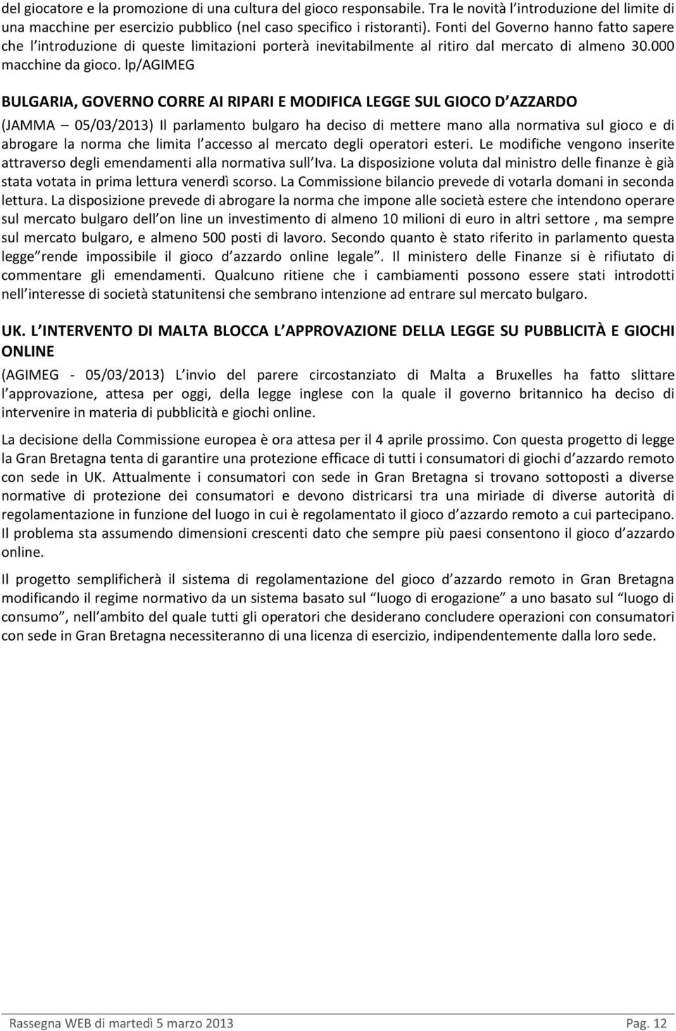 lp/agimeg BULGARIA, GOVERNO CORRE AI RIPARI E MODIFICA LEGGE SUL GIOCO D AZZARDO (JAMMA 05/03/2013) Il parlamento bulgaro ha deciso di mettere mano alla normativa sul gioco e di abrogare la norma che