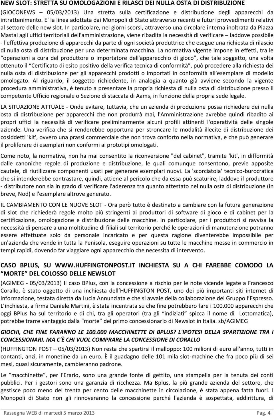 In particolare, nei giorni scorsi, attraverso una circolare interna inoltrata da Piazza Mastai agli uffici territoriali dell'amministrazione, viene ribadita la necessità di verificare laddove