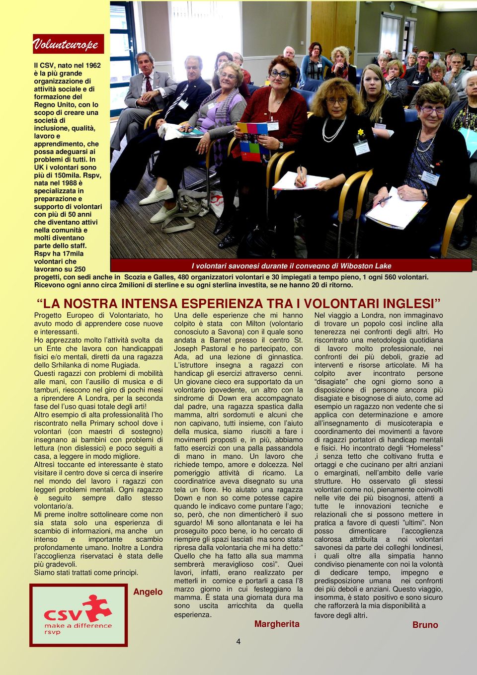 Rspv, nata nel 1988 è specializzata in preparazione e supporto di volontari con più di 50 anni che diventano attivi nella comunità e molti diventano parte dello staff.