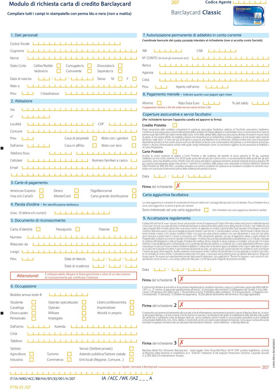 Coniugato/a Divorziato/a Vedovo/a Convivente Separato/a Data di nascita / / Sesso M F ABI N CONTO (Includi gli eventuali zeri) Banca Agenzia CAB Nato a Aperto nell anno Cittadinanza: 8.