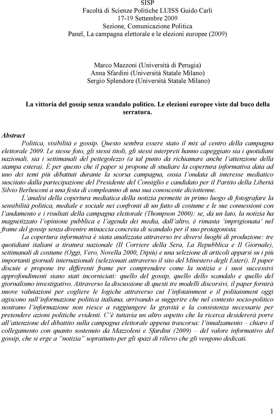 Abstract Politica, visibilità e gossip. Questo sembra essere stato il mix al centro della campagna elettorale 2009.