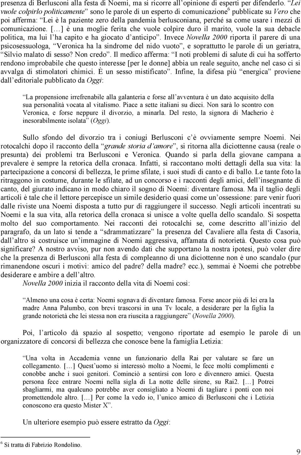 di comunicazione. [ ] è una moglie ferita che vuole colpire duro il marito, vuole la sua debacle politica, ma lui l ha capito e ha giocato d anticipo.