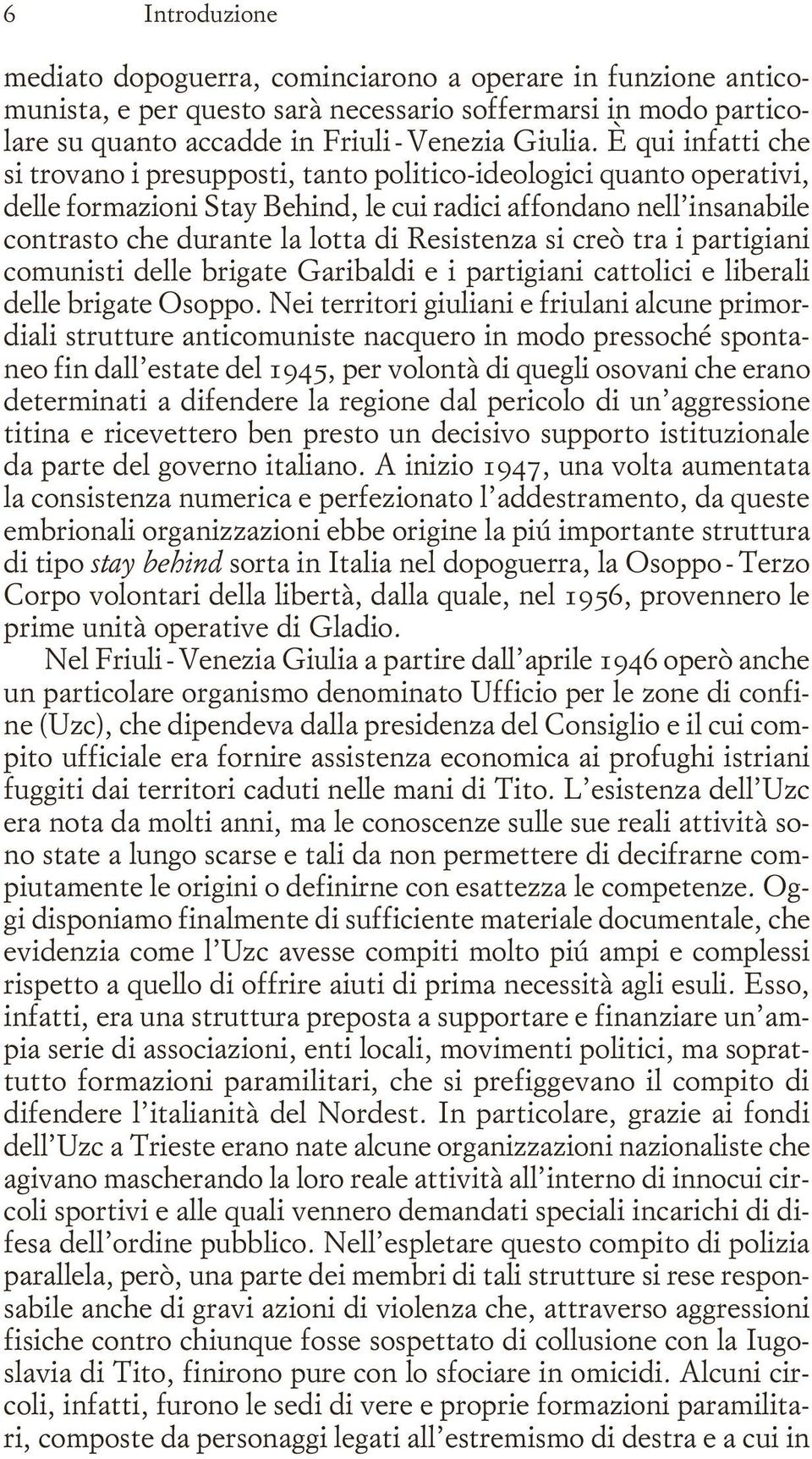 Resistenza si creò tra i partigiani comunisti delle brigate Garibaldi e i partigiani cattolici e liberali delle brigate Osoppo.