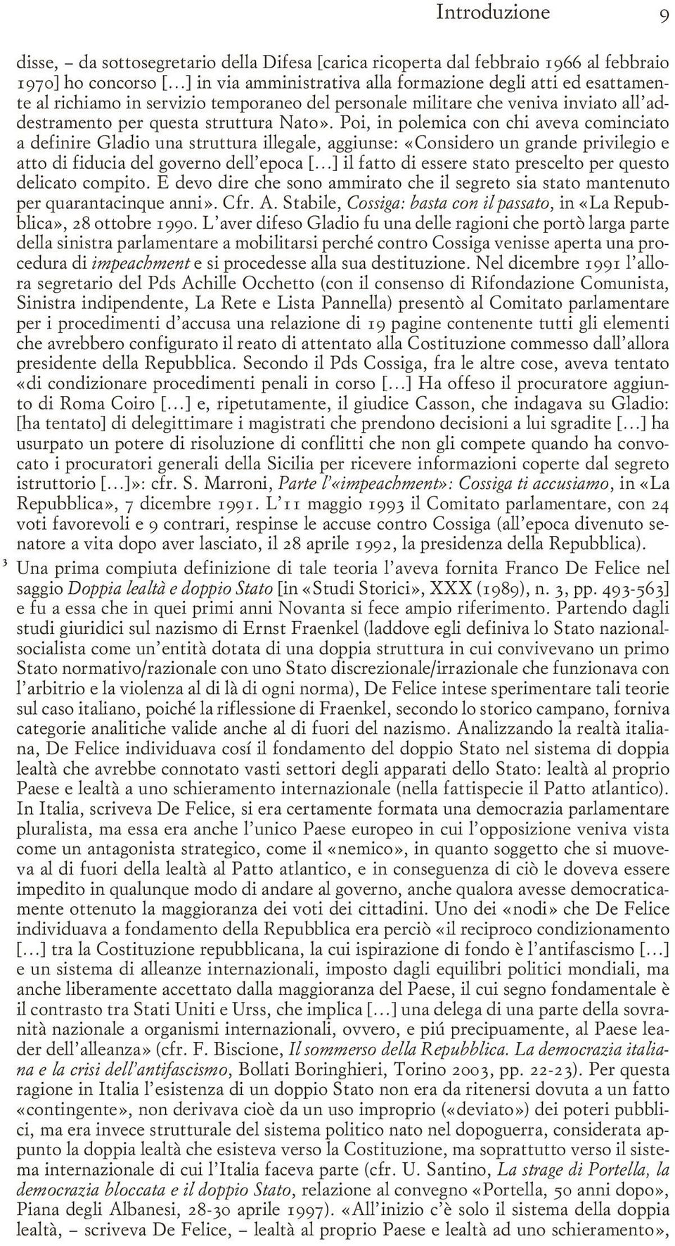 Poi, in polemica con chi aveva cominciato a definire Gladio una struttura illegale, aggiunse: «Considero un grande privilegio e atto di fiducia del governo dell epoca [ ] il fatto di essere stato