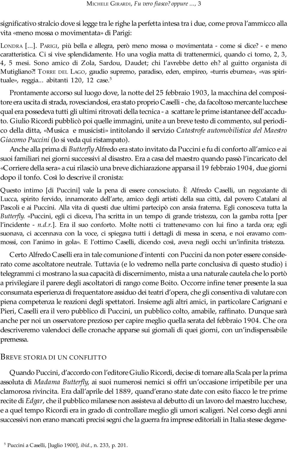 PARIGI, più bella e allegra, però meno mossa o movimentata - come si dice? - e meno caratteristica. Ci si vive splendidamente. Ho una voglia matta di trattenermici, quando ci torno, 2, 3, 4, 5 mesi.