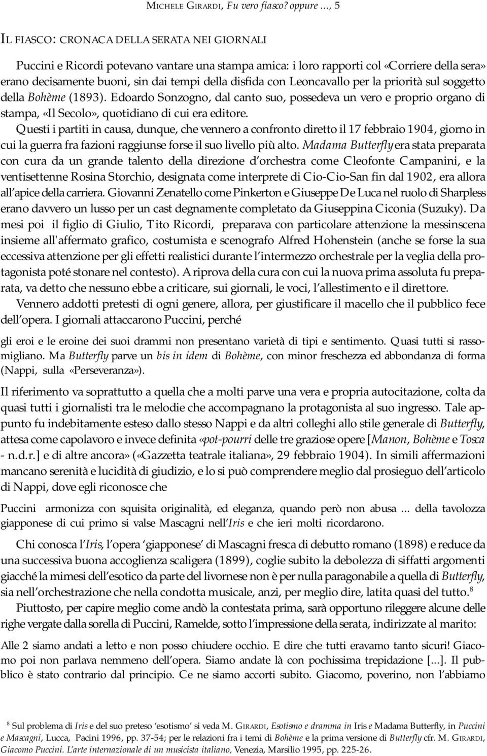 con Leoncavallo per la priorità sul soggetto della Bohème (1893). Edoardo Sonzogno, dal canto suo, possedeva un vero e proprio organo di stampa, «Il Secolo», quotidiano di cui era editore.
