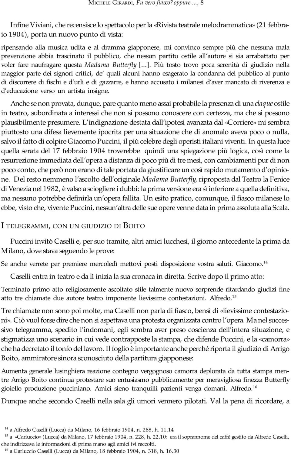 convinco sempre più che nessuna mala prevenzione abbia trascinato il pubblico, che nessun partito ostile all autore si sia arrabattato per voler fare naufragare questa Madama Butterfly [...].