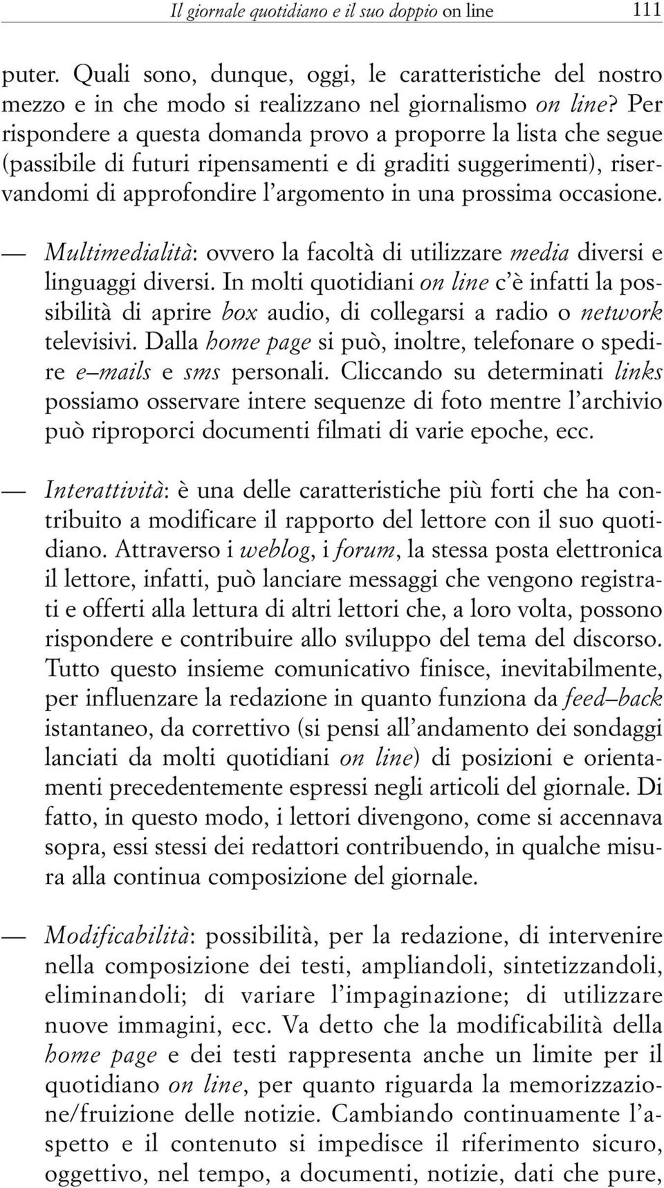 Multimedialità: ovvero la facoltà di utilizzare media diversi e linguaggi diversi.