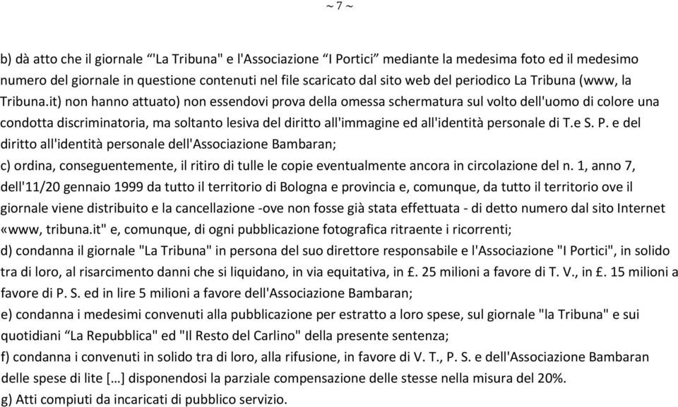 it) non hanno attuato) non essendovi prova della omessa schermatura sul volto dell'uomo di colore una condotta discriminatoria, ma soltanto lesiva del diritto all'immagine ed all'identità personale