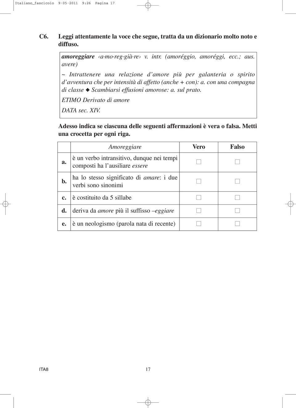 sul prato. ETIMO Derivato di amore DATA sec. XIV. Adesso indica se ciascuna delle seguenti affermazioni è vera o falsa. Metti una crocetta per ogni riga. a. b.