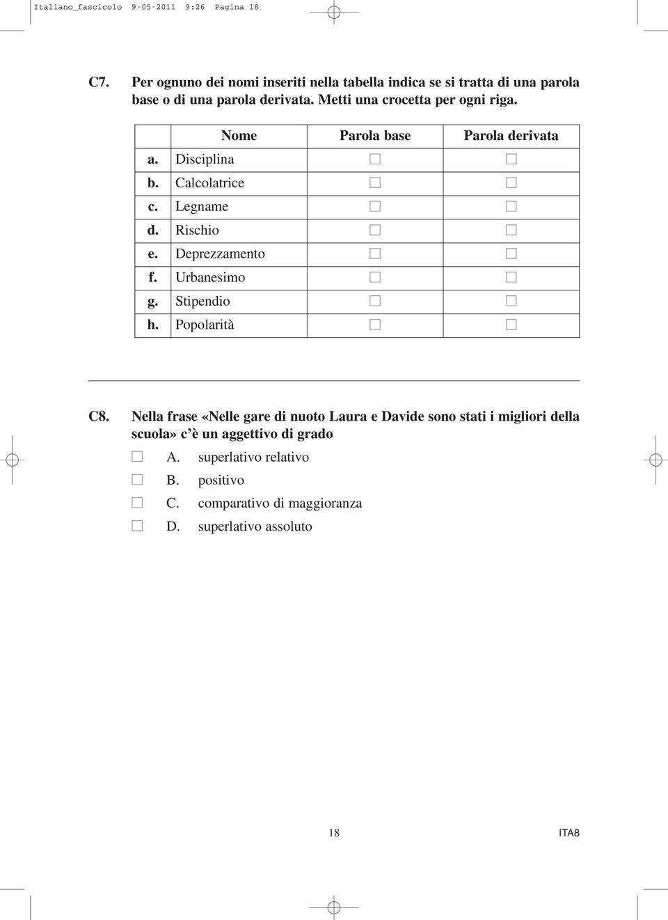 Metti una crocetta per ogni riga. Nome Parola base Parola derivata a. Disciplina b. Calcolatrice c. Legname d. Rischio e.