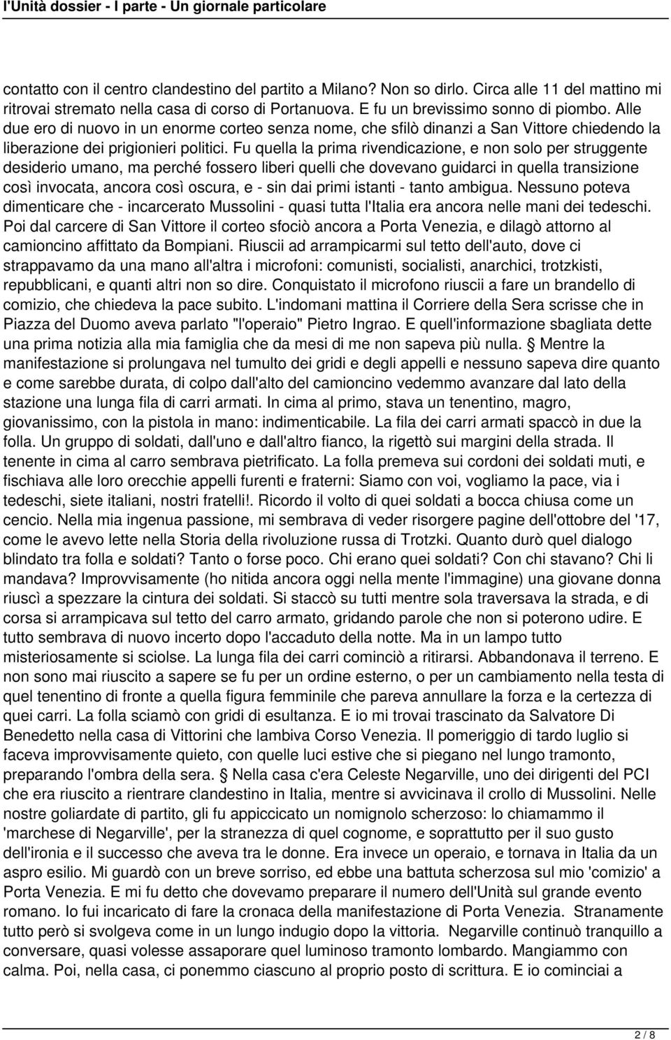 Fu quella la prima rivendicazione, e non solo per struggente desiderio umano, ma perché fossero liberi quelli che dovevano guidarci in quella transizione così invocata, ancora così oscura, e - sin