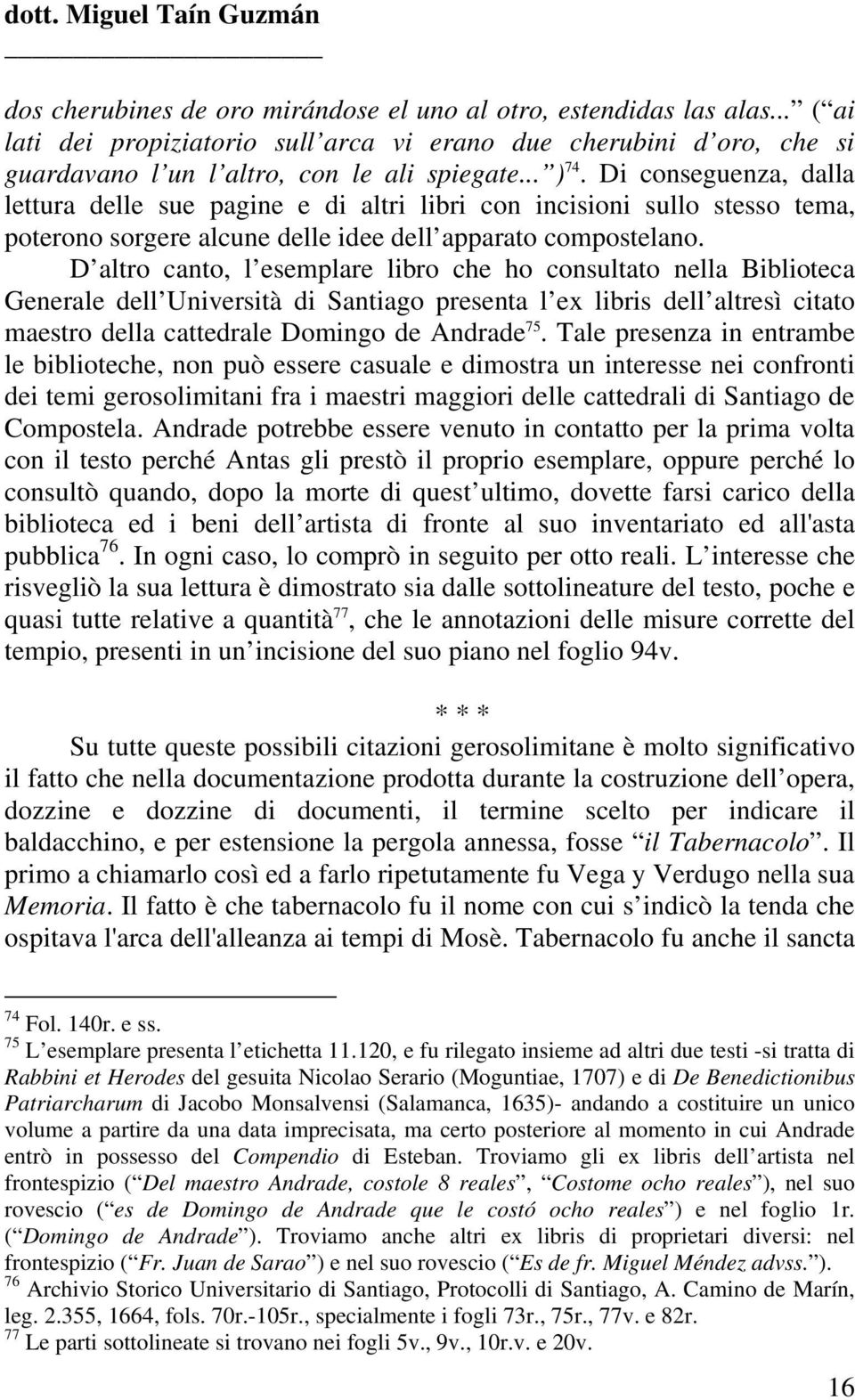 D altro canto, l esemplare libro che ho consultato nella Biblioteca Generale dell Università di Santiago presenta l ex libris dell altresì citato maestro della cattedrale Domingo de Andrade 75.