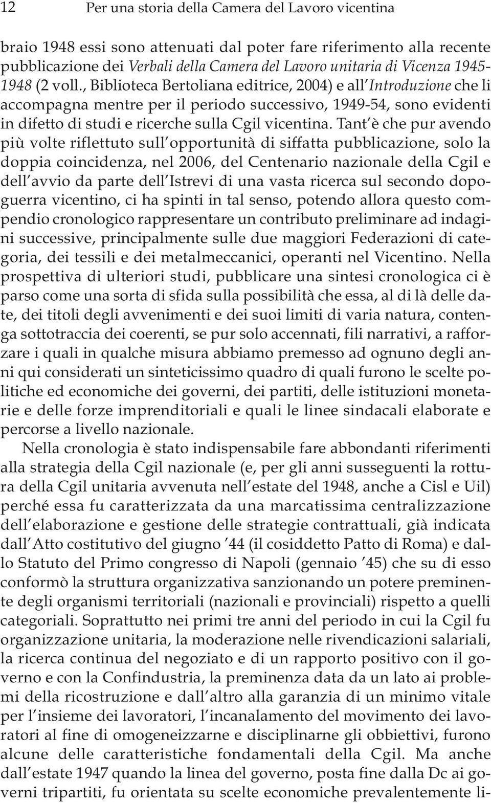 , Biblioteca Bertoliana editrice, 2004) e all Introduzione che li accompagna mentre per il periodo successivo, 1949-54, sono evidenti in difetto di studi e ricerche sulla Cgil vicentina.