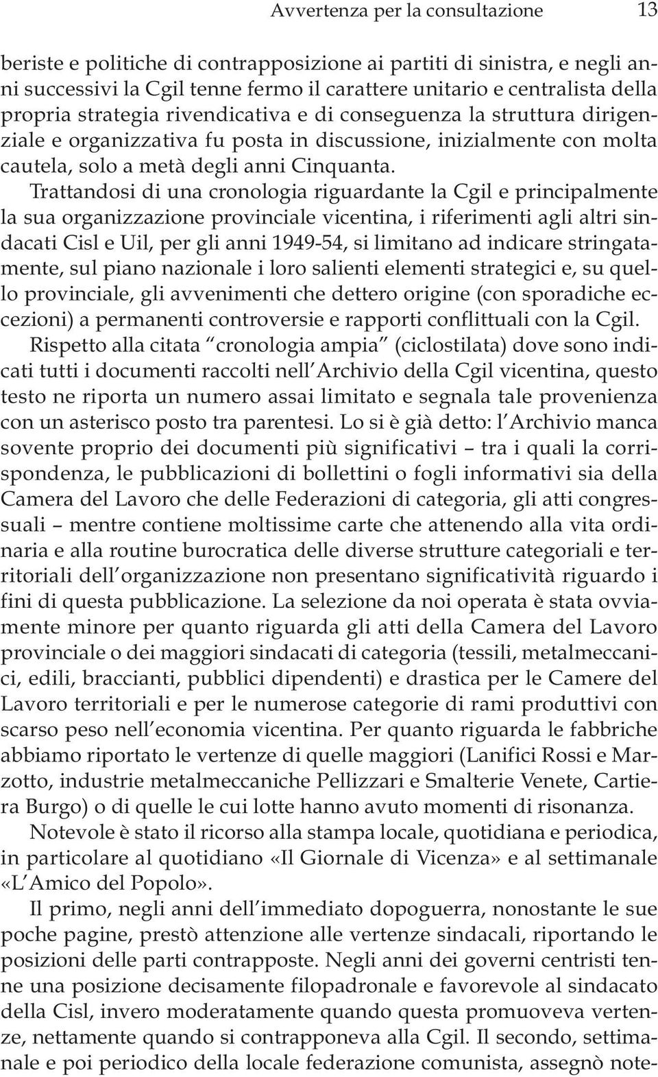 Trattandosi di una cronologia riguardante la Cgil e principalmente la sua organizzazione provinciale vicentina, i riferimenti agli altri sindacati Cisl e Uil, per gli anni 1949-54, si limitano ad