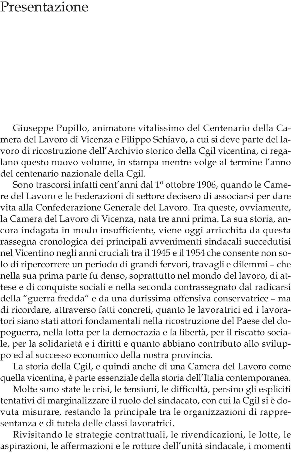 Sono trascorsi infatti cent anni dal 1º ottobre 1906, quando le Camere del Lavoro e le Federazioni di settore decisero di associarsi per dare vita alla Confederazione Generale del Lavoro.