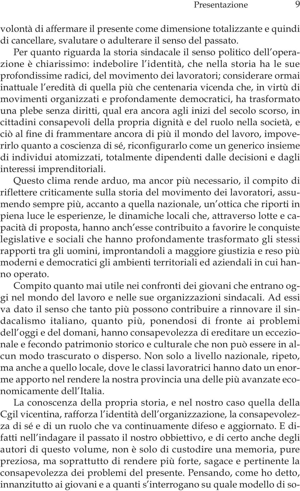 considerare ormai inattuale l eredità di quella più che centenaria vicenda che, in virtù di movimenti organizzati e profondamente democratici, ha trasformato una plebe senza diritti, qual era ancora