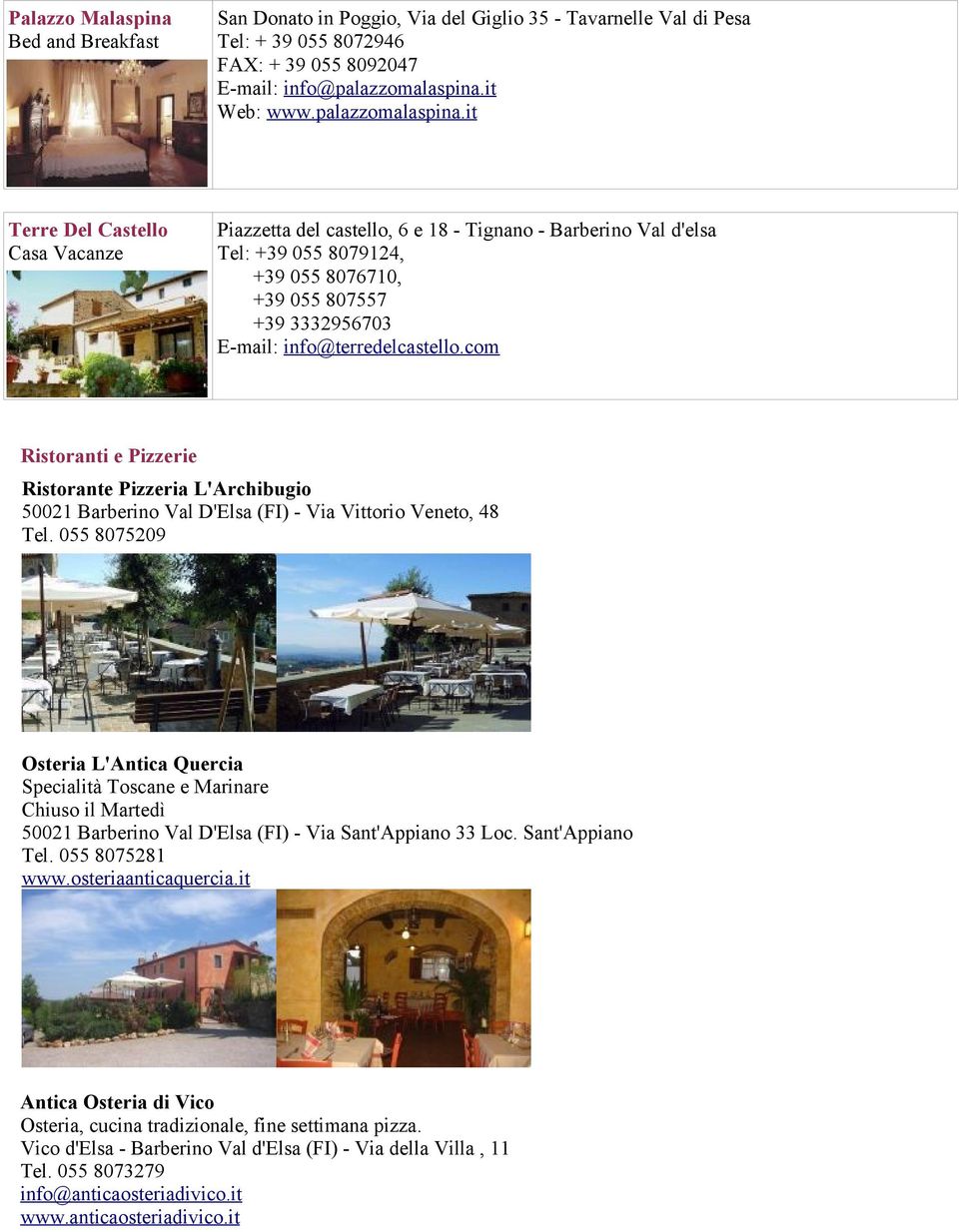 it Terre Del Castello Casa Vacanze Piazzetta del castello, 6 e 18 - Tignano - Barberino Val d'elsa Tel: +39 055 8079124, +39 055 8076710, +39 055 807557 +39 3332956703 E-mail: info@terredelcastello.