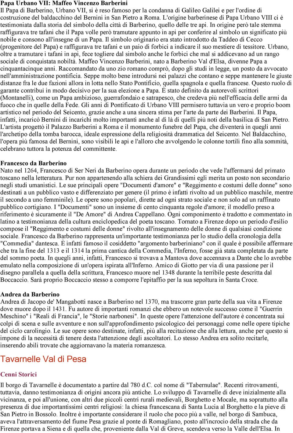 In origine però tale stemma raffigurava tre tafani che il Papa volle però tramutare appunto in api per conferire al simbolo un significato più nobile e consono all'insegne di un Papa.