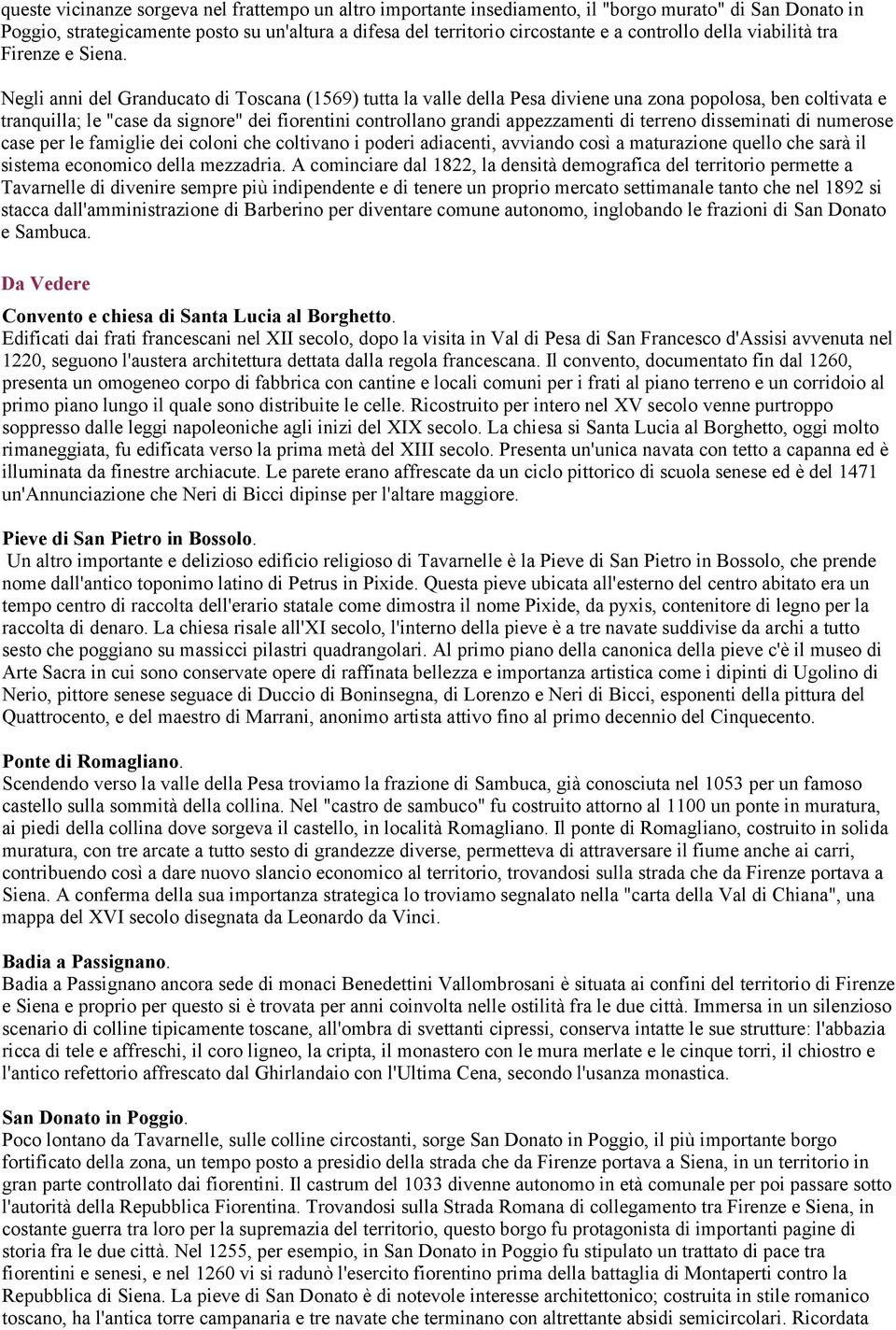 Negli anni del Granducato di Toscana (1569) tutta la valle della Pesa diviene una zona popolosa, ben coltivata e tranquilla; le "case da signore" dei fiorentini controllano grandi appezzamenti di