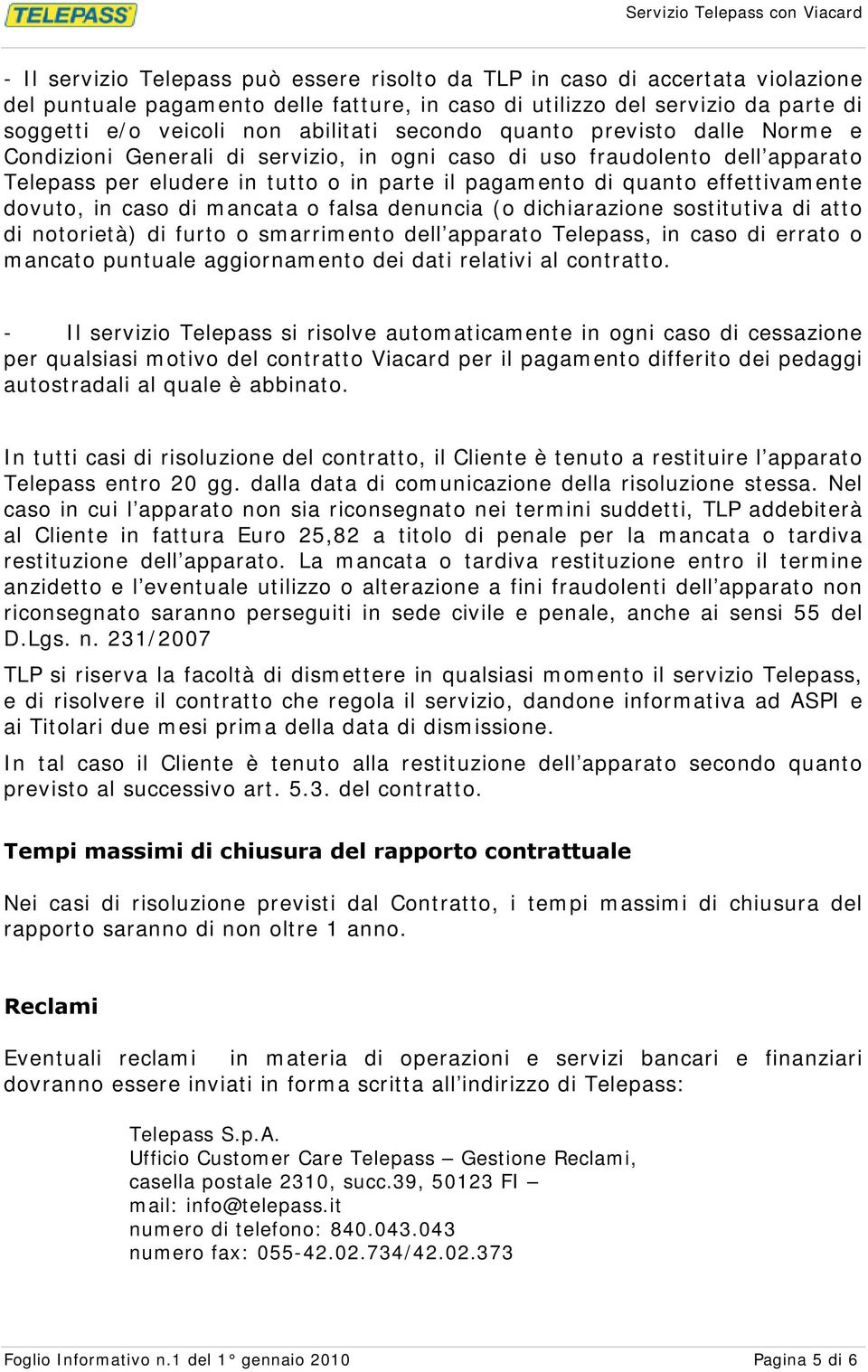 pagamento di quanto effettivamente dovuto, in caso di mancata o falsa denuncia (o dichiarazione sostitutiva di atto di notorietà) di furto o smarrimento dell apparato Telepass, in caso di errato o