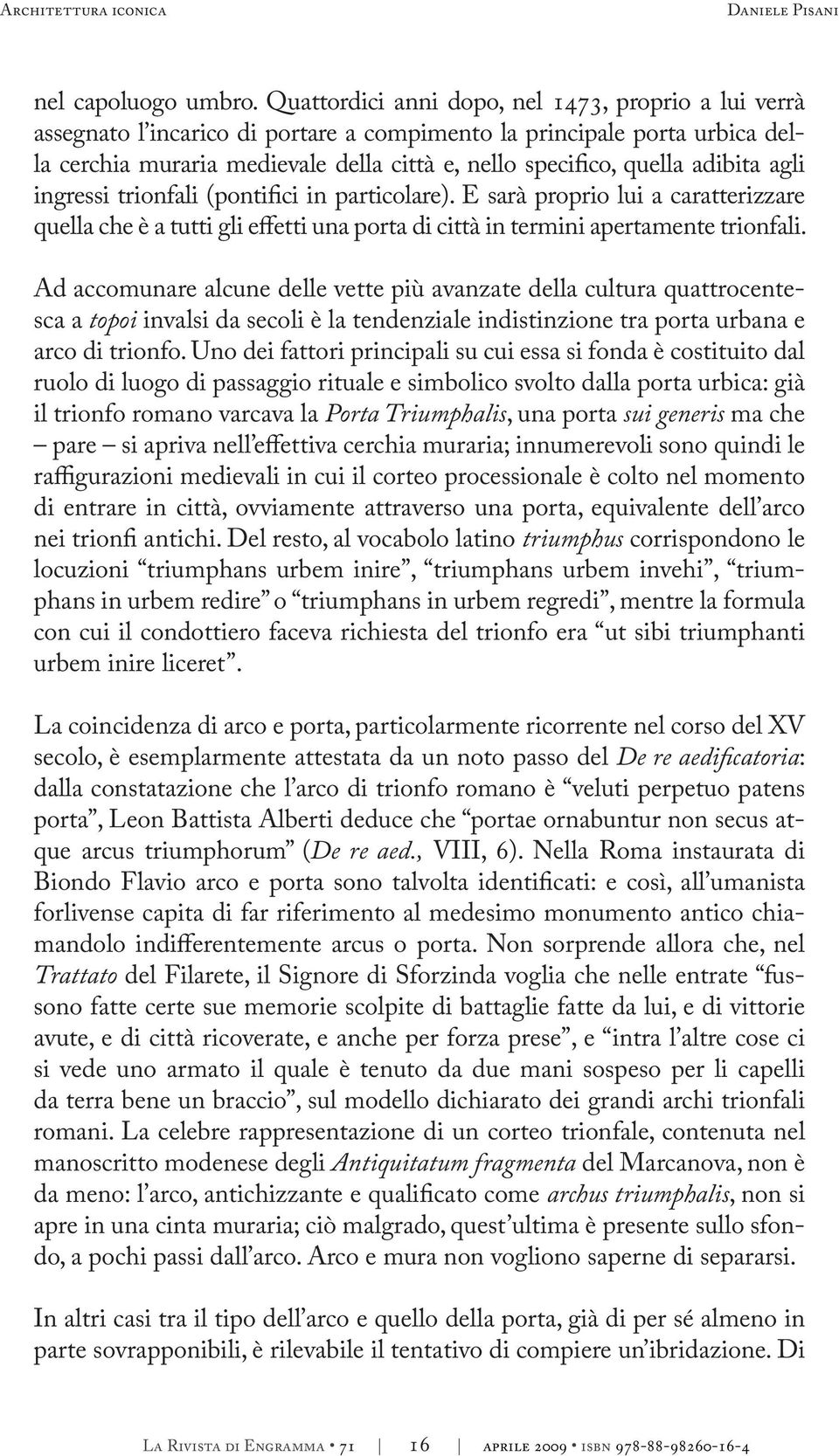 adibita agli ingressi trionfali (pontifici in particolare). E sarà proprio lui a caratterizzare quella che è a tutti gli effetti una porta di città in termini apertamente trionfali.