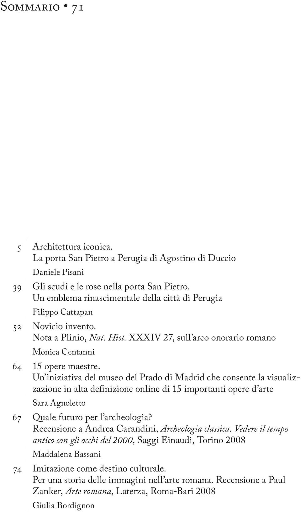 Un iniziativa del museo del Prado di Madrid che consente la visualizzazione in alta definizione online di 15 importanti opere d arte Sara Agnoletto 67 Quale futuro per l archeologia?