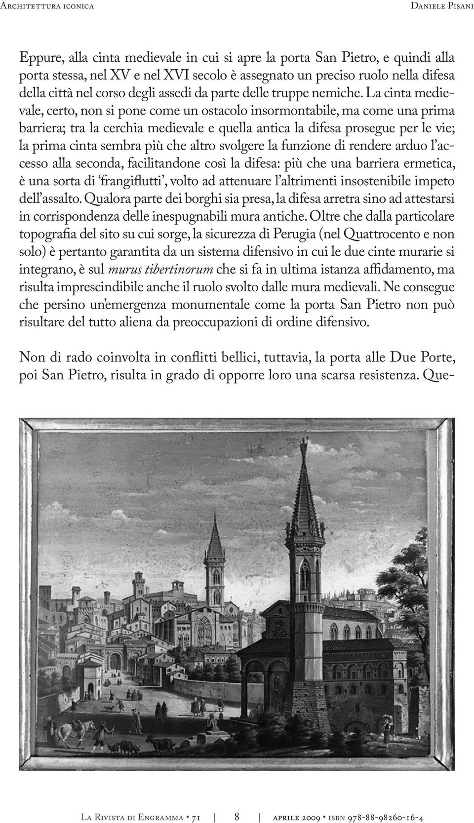 La cinta medievale, certo, non si pone come un ostacolo insormontabile, ma come una prima barriera; tra la cerchia medievale e quella antica la difesa prosegue per le vie; la prima cinta sembra più