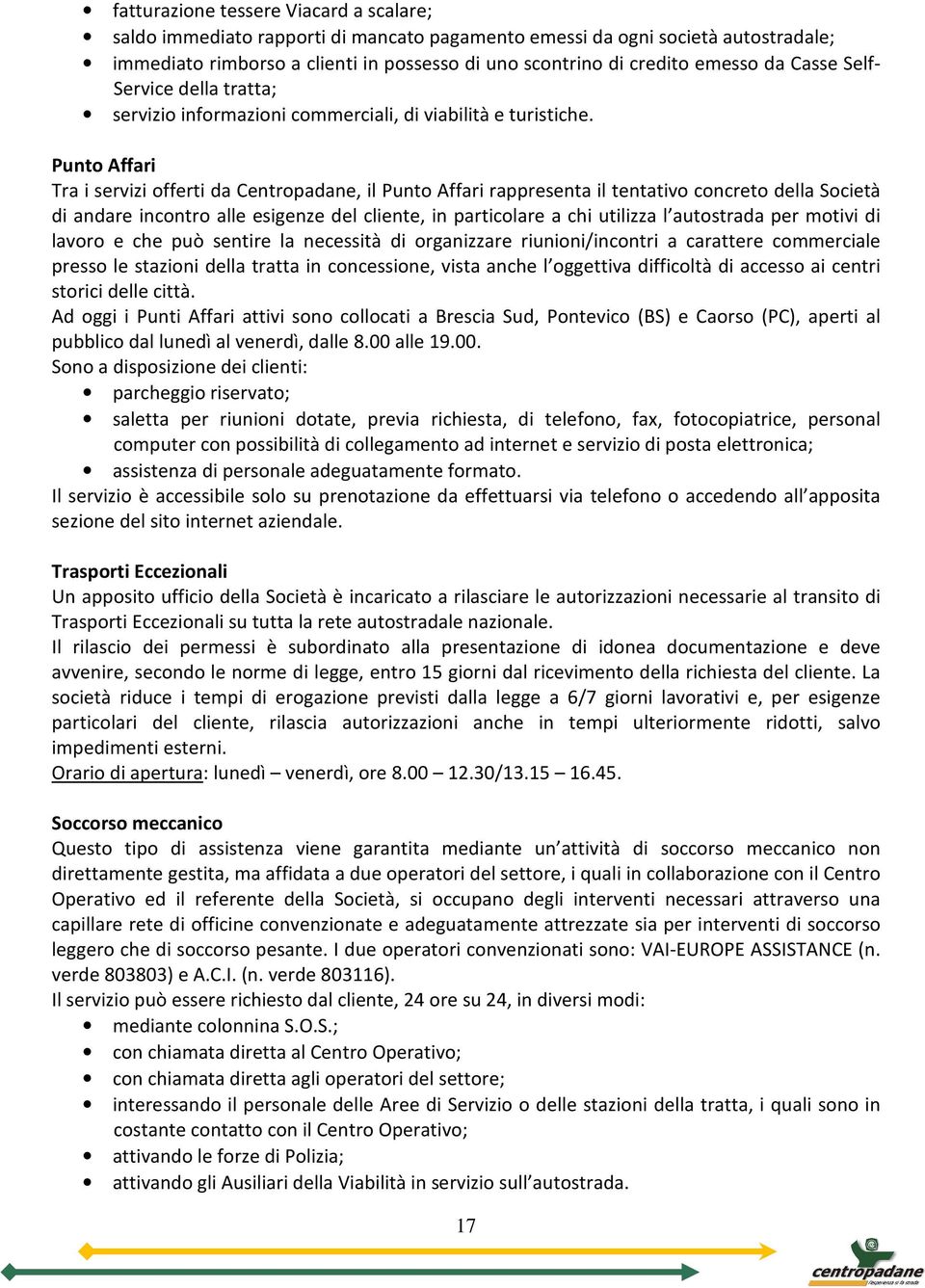 Punto Affari Tra i servizi offerti da Centropadane, il Punto Affari rappresenta il tentativo concreto della Società di andare incontro alle esigenze del cliente, in particolare a chi utilizza l