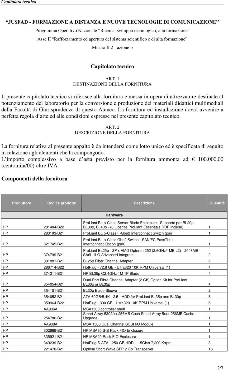 1 DESTINAZIONE DELLA FORNITURA Il presente capitolato tecnico si riferisce alla fornitura e messa in opera di attrezzature destinate al potenziamento del laboratorio per la conversione e produzione