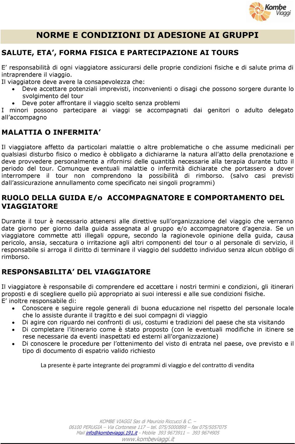 Il viaggiatore deve avere la consapevolezza che: Deve accettare potenziali imprevisti, inconvenienti o disagi che possono sorgere durante lo svolgimento del tour Deve poter affrontare il viaggio