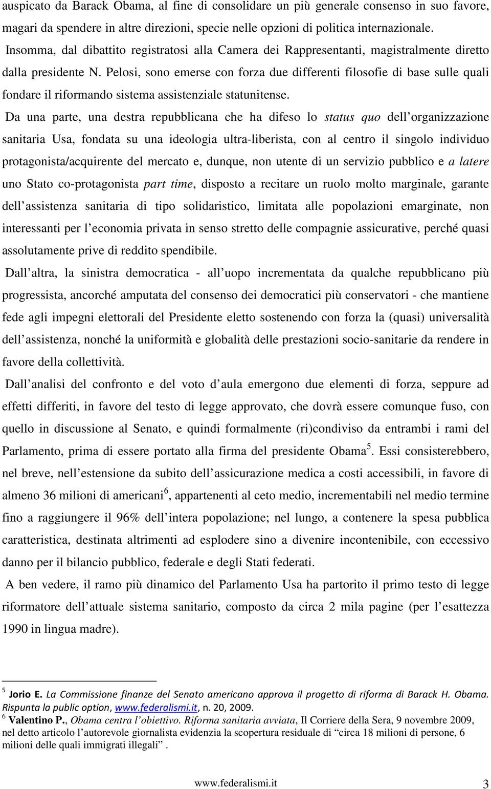 Pelosi, sono emerse con forza due differenti filosofie di base sulle quali fondare il riformando sistema assistenziale statunitense.