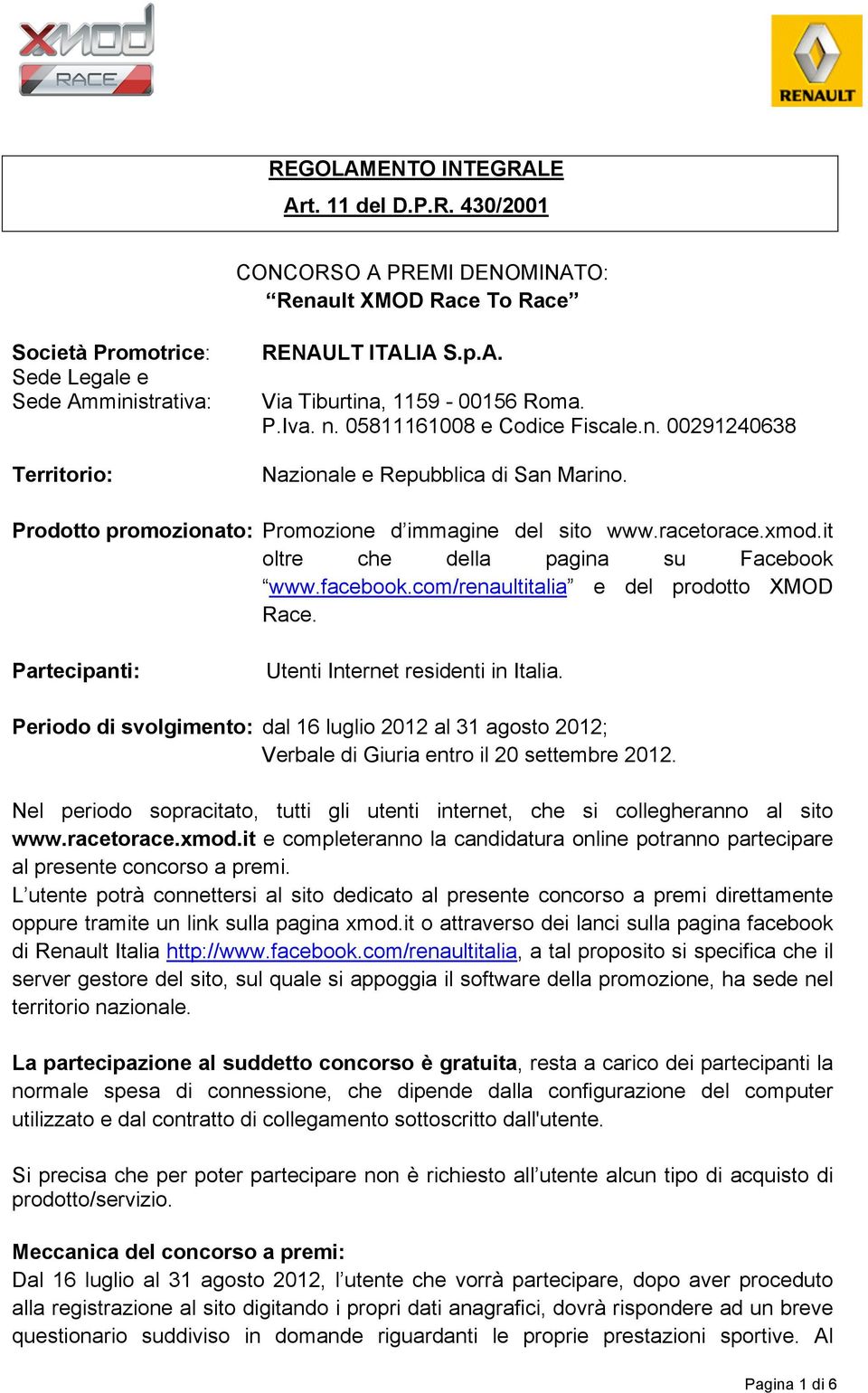 it oltre che della pagina su Facebook www.facebook.com/renaultitalia e del prodotto XMOD Race. Partecipanti: Utenti Internet residenti in Italia.