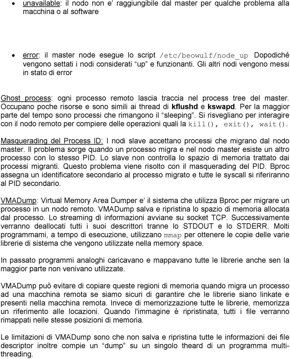 Occupano poche risorse e sono simili ai thread di kflushd e kswapd. Per la maggior parte del tempo sono processi che rimangono il sleeping.