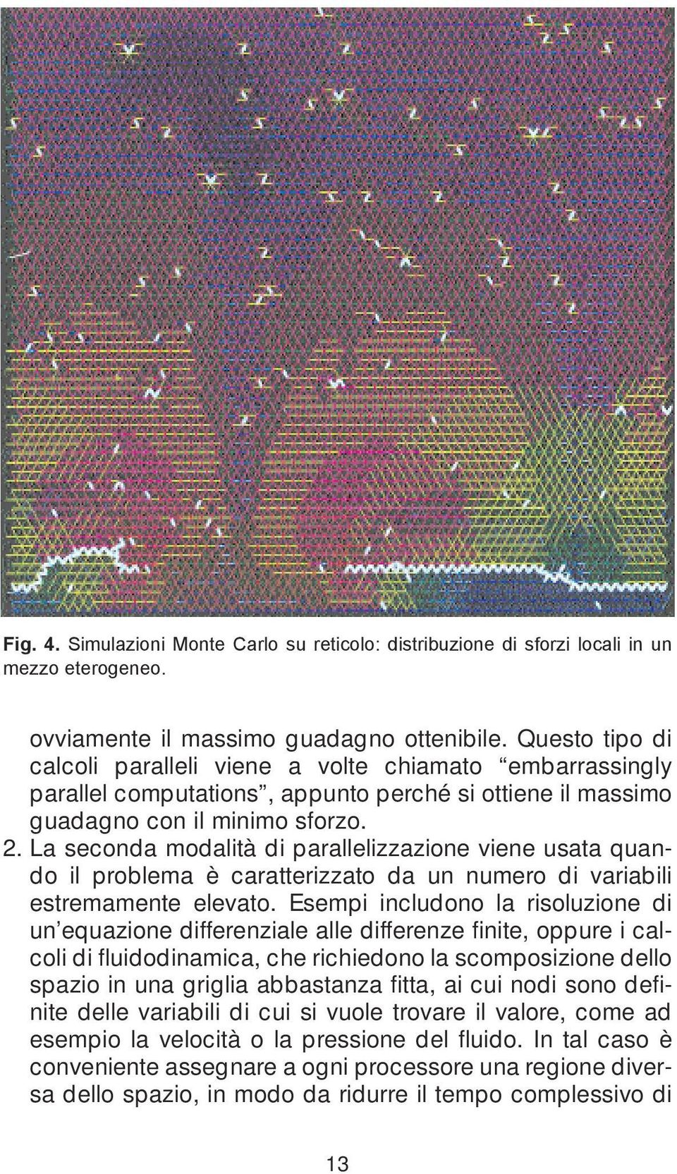 La seconda modalità di parallelizzazione viene usata quando il problema è caratterizzato da un numero di variabili estremamente elevato.