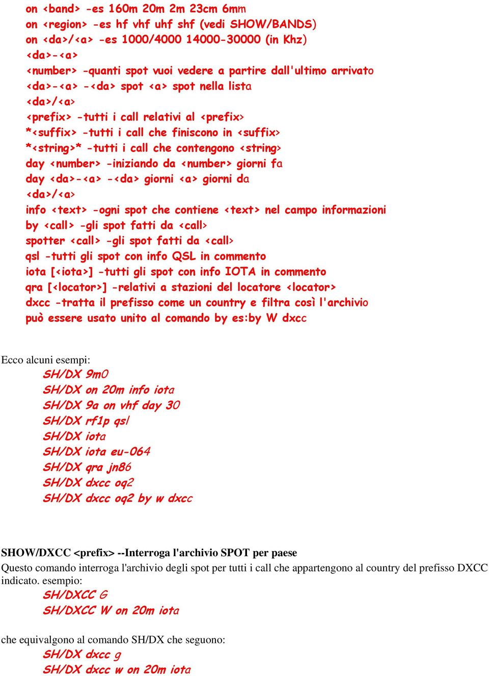 <string> day <number> -iniziando da <number> giorni fa day <da>-<a> -<da> giorni <a> giorni da <da>/<a> info <text> -ogni spot che contiene <text> nel campo informazioni by <call> -gli spot fatti da