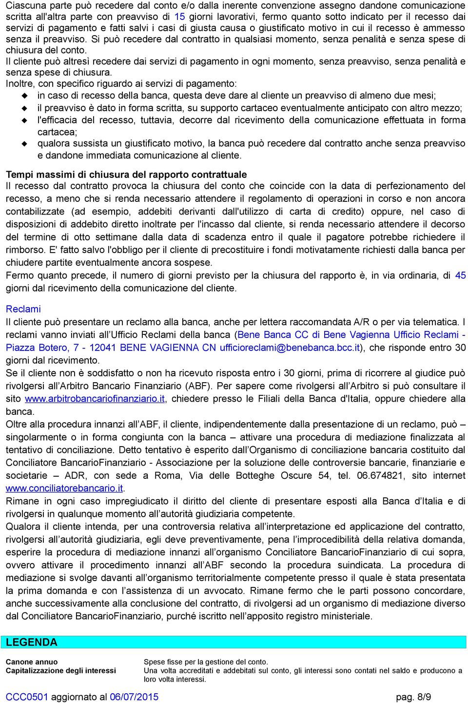 Si può recedere dal contratto in qualsiasi momento, senza penalità e senza spese di chiusura del conto.