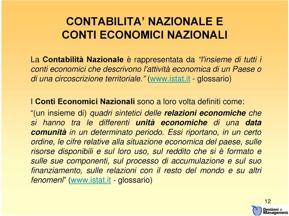 it - glossario) I Conti Economici Nazionali sono a loro volta definiti come: (un insieme di) quadri sintetici delle relazioni economiche che si hanno tra le differenti unità economiche di una data